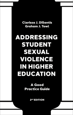 Addressing Student Sexual Violence in Higher Education: A Good Practice Guide - Disantis, Clarissa J, and Towl, Graham J