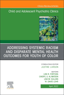 Addressing Systemic Racism and Disparate Mental Health Outcomes for Youth of Color, an Issue of Child and Adolescent Psychiatric Clinics of North America: Volume 31-2