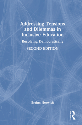 Addressing Tensions and Dilemmas in Inclusive Education: Resolving Democratically - Norwich, Brahm