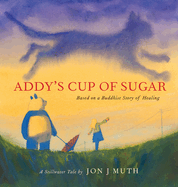 Addy's Cup of Sugar (a Stillwater and Friends Book): (Based on a Buddhist Story of Healing)