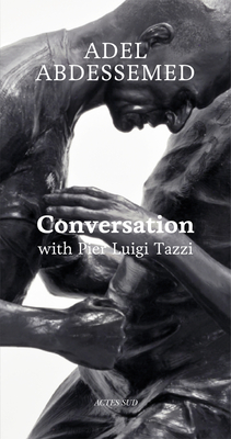 Adel Abdessemed: Conversation with Pier Luigi Tazzi - Abdessemed, Adel, and Tazzi, Pier Luigi (Contributions by), and Grau, Donatien (Preface by)