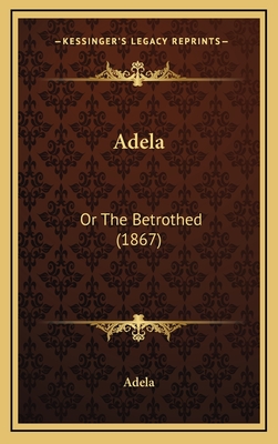 Adela: Or the Betrothed (1867) - Adela