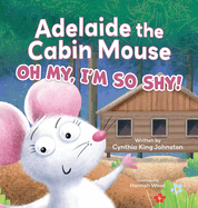 Adelaide the Cabin Mouse: Oh my, I'm so shy!