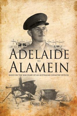 Adelaide to Alamein: Based on the war diary of an Australian infantry officer - Paech, Darren