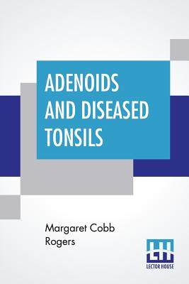 Adenoids And Diseased Tonsils: Their Effect On General Intelligence, Edited By R. S. Woodworth - Rogers, Margaret Cobb, and Woodworth, R S (Editor)