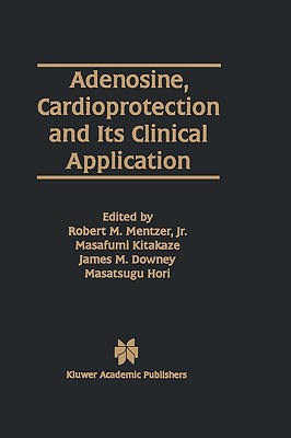 Adenosine, Cardioprotection and Its Clinical Application - Mentzer Jr, Robert M (Editor), and Kitakaze, Masafumi (Editor), and Downey, James M (Editor)