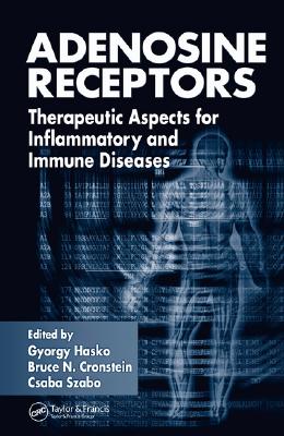 Adenosine Receptors: Therapeutic Aspects for Inflammatory and Immune Diseases - Hasko, Gyorgy (Editor), and Cronstein, Bruce N. (Editor), and Szabo, Csaba (Editor)