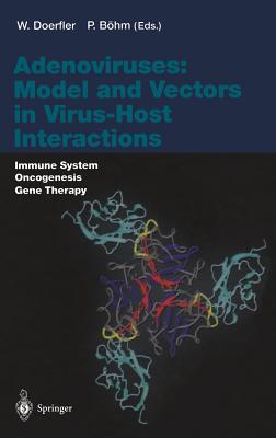 Adenoviruses: Model and Vectors in Virus-Host Interactions: Immune System, Oncogenesis, Gene Therapy - Doerfler, Walter (Editor), and Bhm, Petra (Editor)