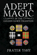 Adept Magic in the Golden Dawn Tradition