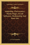 Adeptship, Clairvoyance, Hindu Magic, Occult Influence, Mediumship and Inner Site