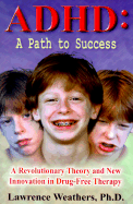 ADHD: A Path to Success: A Revolutionary Theory and New Innovation in Drug-Free Therapy
