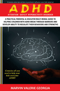 ADHD: A Practical Parental & Educator Multimodal Guide to Helping Children with ADHD Break Through Barriers and Develop Ability to Regulate their Behaviors and Strengths