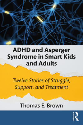 ADHD and Asperger Syndrome in Smart Kids and Adults: Twelve Stories of Struggle, Support, and Treatment - Brown, Thomas E.