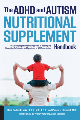 ADHD and Autism Nutritional Supplement Handbook: The Cutting-Edge Biomedical Approach to Treating the Underlying Deficiencies and Symptoms of ADHD and Autism - Laake, Dana, and Compart, Pamela J