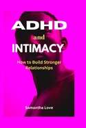 ADHD and Intimacy: How to Build Stronger Relationships
