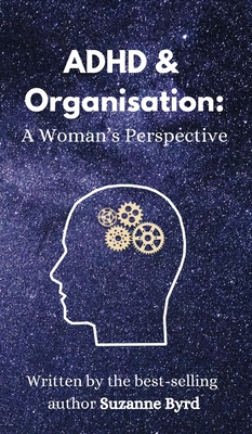 ADHD and Organisation: A Woman's Perspective - Byrd, Suzanne