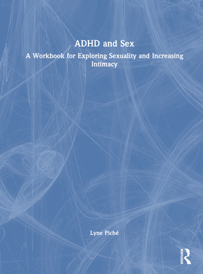 ADHD and Sex: A Workbook for Exploring Sexuality and Increasing Intimacy - Pich, Lyne