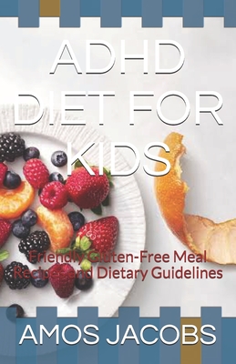 ADHD Diet for Kids: Friendly Gluten-Free Meal Recipes and Dietary Guidelines - Jacobs, Amos