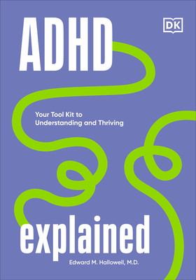 ADHD Explained: Your Tool Kit to Understanding and Thriving - Hallowell, Edward