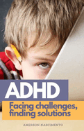 ADHD - Facing Challenges, Finding Solutions: A Guide for Parents and Caregivers