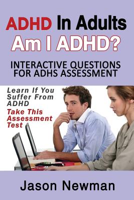 ADHD in Adults: Am I ADHD? Interactive Questions for ADHD Assessment: Learn If You Suffer from ADHD - Take This Assessment Test - Newman Jason