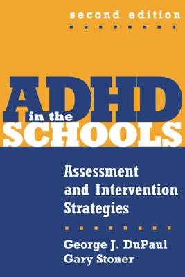 ADHD in the Schools, Second Edition: Assessment and Intervention Strategies - DuPaul, George J, PhD, and Stoner, Gary, PhD