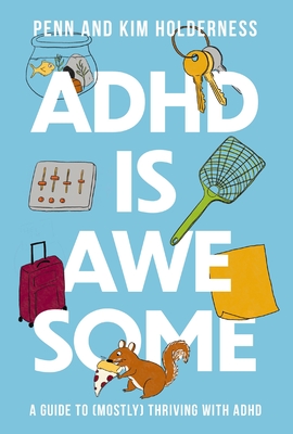 ADHD Is Awesome: A Guide to (Mostly) Thriving with ADHD - Holderness, Penn, and Holderness, Kim