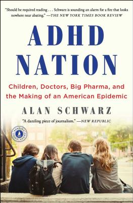 ADHD Nation: Children, Doctors, Big Pharma, and the Making of an American Epidemic - Schwarz, Alan