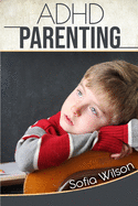 ADHD Parenting: The Ultimate Complete Guide to Mindful Parenting for ADHD Children. Consciousness, Therapy, Help, Discipline, and Much More. Including some Model Scripts