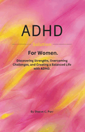 ADHD solutions for women.: Discovering Strengths, Overcoming Challenges, and Creating a Balanced Life with ADHD.
