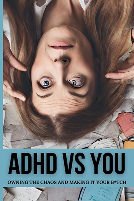 ADHD vs. You: Owning the Chaos and Making it Your B*tch - Parker, Callie