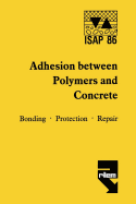 Adhesion Between Polymers and Concrete / Adhesion Entre Polymeres Et Beton: Bonding - Protection - Repair / Revetement - Protection - Reparation