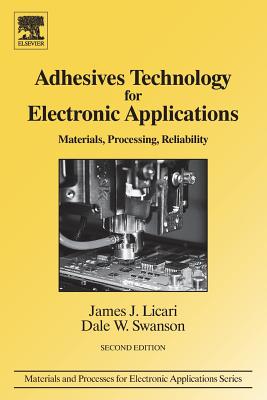 Adhesives Technology for Electronic Applications: Materials, Processing, Reliability - Licari, James J, and Swanson, Dale W