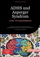 ADHS und Asperger Syndrom: Leben mit Doppeldiagnose: Praktische Strategien f?r Diagnostik, Therapie und Alltagsbew?ltigung bei Autismus und AD(H)S bei Erwachsenen - Von Experten f?r Betroffene
