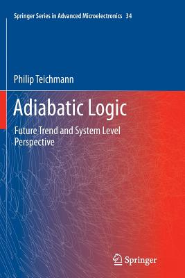 Adiabatic Logic: Future Trend and System Level Perspective - Teichmann, Philip