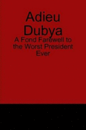 Adieu Dubya: A Fond Farewell to the Worst President Ever