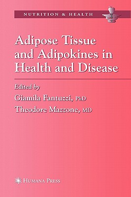 Adipose Tissue and Adipokines in Health and Disease - Fantuzzi, Giamila (Editor), and Mazzone, Theodore (Editor), and Goldberg, Andrew P (Foreword by)