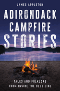 Adirondack Campfire Stories: Tales and Folklore from Inside the Blue Line