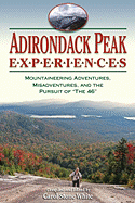 Adirondack Peak Experiences: Mountaineering Adventures, Misadventures, and the Pursuit of "The 46"