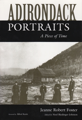 Adirondack Portraits: A Piece of Time - Foster, Jeanne Robert, and Riedinger-Johnson, Noel (Editor)