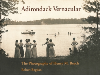 Adirondack Vernacular: The Photography of Henry M. Beach - Bogdan, Robert