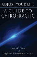 Adjust Your Life: A Guide to Chiropractic