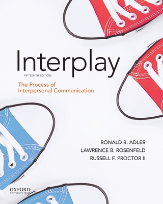 Adler: Interplay: The Process of Interpersonal Communication - Adler, Ronald B., and Rosenfeld, Lawrence B., and Proctor II, Russell F.