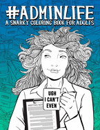 Admin Life: A Snarky Coloring Book for Adults: 51 Funny Adult Coloring Pages for Administrative Assistants, Secretaries & Receptionists