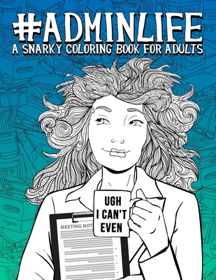 Admin Life: A Snarky Coloring Book for Adults: 51 Funny Adult Coloring Pages for Administrative Assistants, Secretaries & Receptionists - Papeterie Bleu