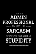 Admin Professional - My Level of Sarcasm Depends On Your Level of Stupidity: Blank Lined Funny Administrative Journal Notebook Diary as a Perfect Gag Birthday, Appreciation day, Thanksgiving, or Christmas Gift for friends, coworkers and family.