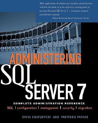 Administering SQL Server 7: Complete Administration Reference - Chaturvedi, Divya, and Pathak, Paritosh