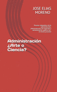 Administraci?n ?Arte o Ciencia?: Proceso sistemtico de la administraci?n. Administraci?n de empresas y administraci?n pblica con el mismo proceso!!