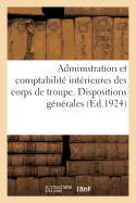 Administration Et Comptabilit Intrieures Des Corps de Troupe. Dispositions Gnrales: Ouvrage MIS  Jour Jusqu'au 19 Mai 1924