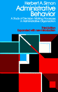 Administrative Behavior: A Study of Decision-Making Processes in Administrative Organization - Simon, Herbert Alexander, and Barnard, Chester I (Foreword by)